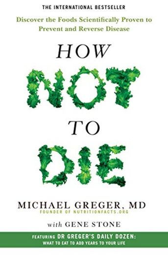 How Not To Die: Discover the foods scientifically proven to prevent and