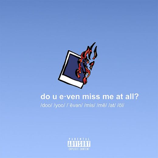 do u even miss me at all?