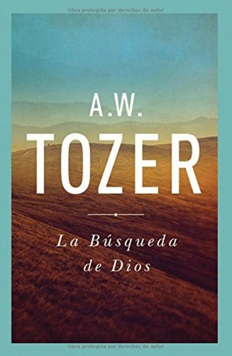 La Búsqueda de Dios: Un Clásico Libro Devocional = The Pursuit of God