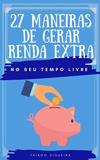 27 Maneiras de Gerar Renda Extra: No Seu Tempo Livre