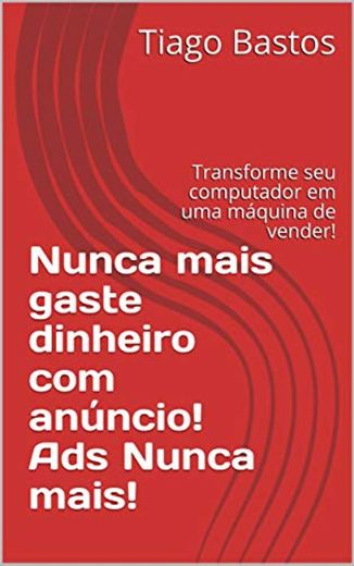 Nunca mais gaste dinheiro com anúncio! Ads Nunca mais!: Transforme seu computador