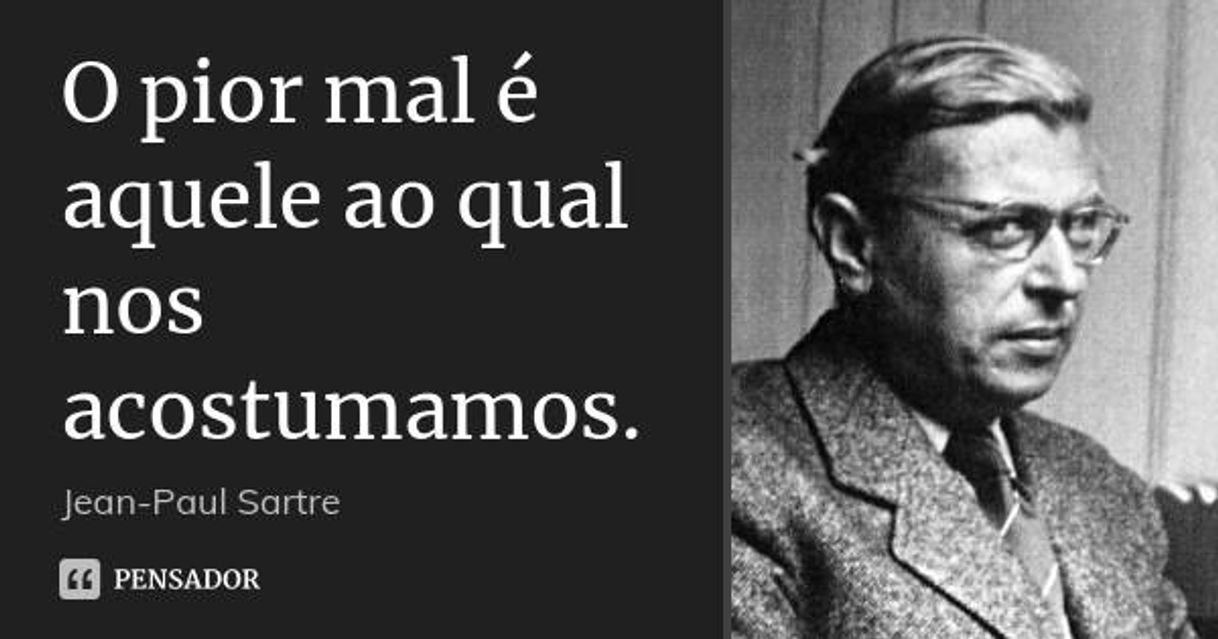 Moda O pior mal é aquele ao qual nos... Jean-Paul Sartre