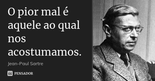 O pior mal é aquele ao qual nos... Jean-Paul Sartre