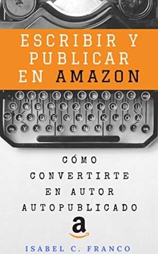Escribir y publicar en Amazon: Cómo convertirte en autor autopublicado