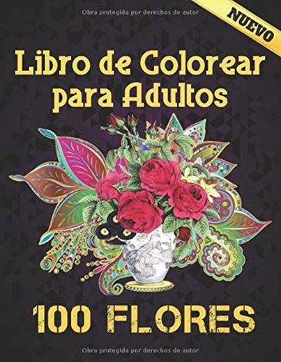 Libro de Colorear para Adultos 100 Flores: Libro De Colorear De Relajación Para Adultos 100 Patrón Floral Inspirador Solo Hermosas Flores Libro De Colorear Para Adultos Relajación