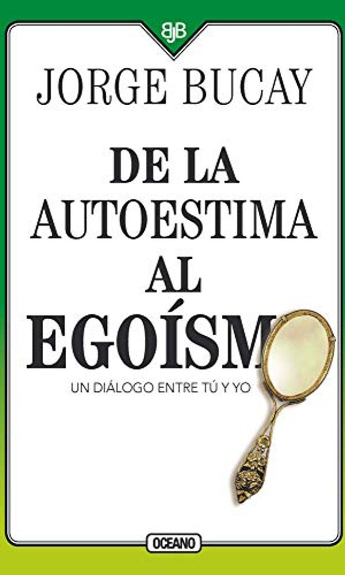 Libro de la Autoestima Al Egoísmo: Un Diálogo Entre Tu Y Yo