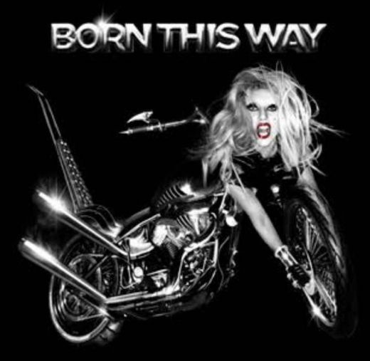 BORN THIS WAY                   By:Lady Gaga