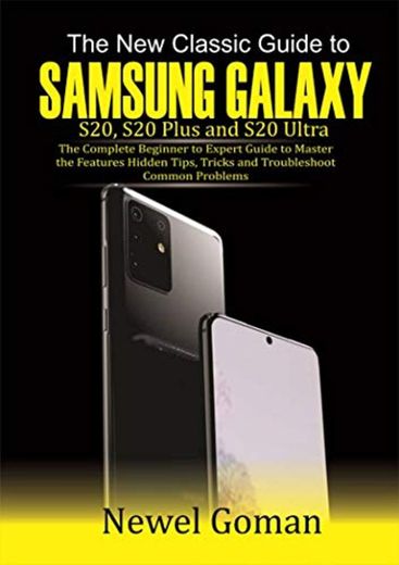 The New Classic GUIDE TO SAMSUNG GALAXY S20, S20 PLUS, AND S20