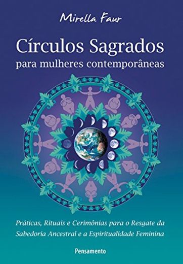 Círculos Sagrados Para Mulheres Contemporâneas: Práticas, Rituais e Cerimônias Para o Resgate