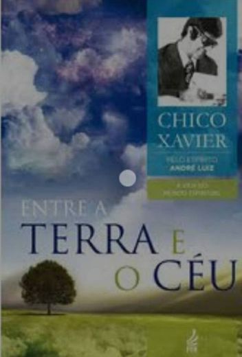 Entre a Terra e o Céu - Francisco Candido Xavier.