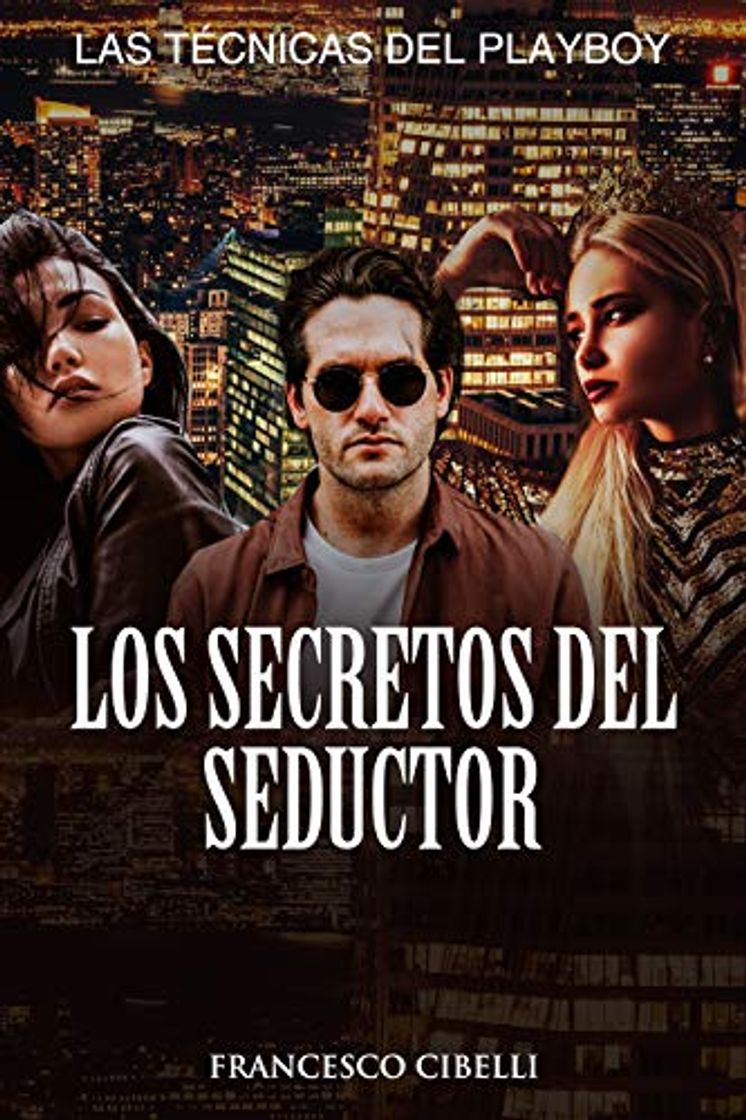 Los secretos del seductor: Las técnicas del playboy