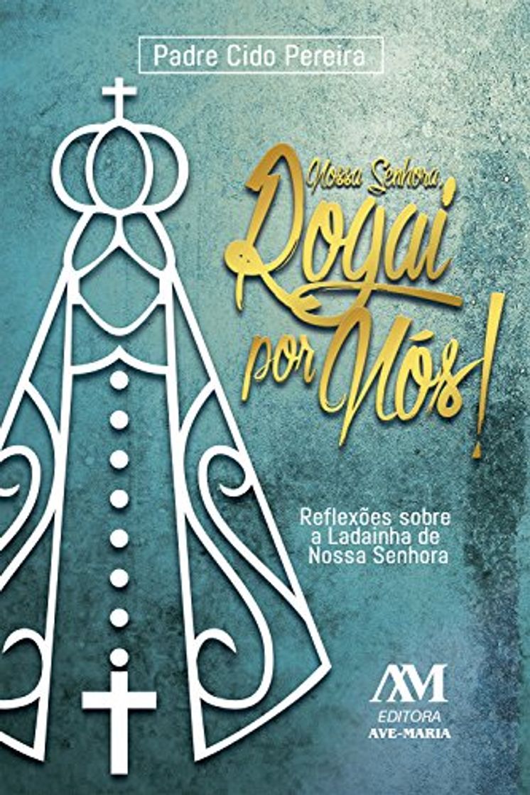 Libro Nossa Senhora, rogai por nós!: Reflexões sobre a ladainha de Nossa Senhora