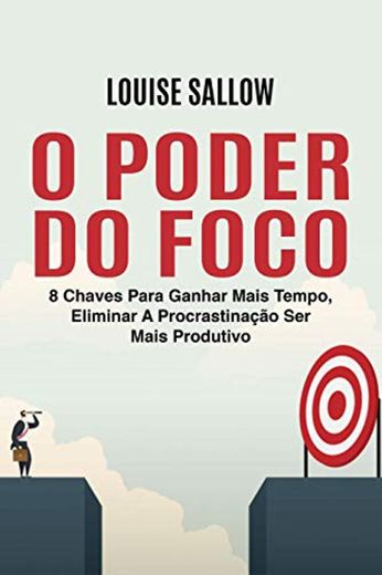 O Poder Do Foco: 8 Chaves Para Ganhar Mais Tempo, Eliminar A