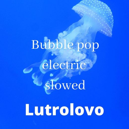 Bubble pop electric - Slowed