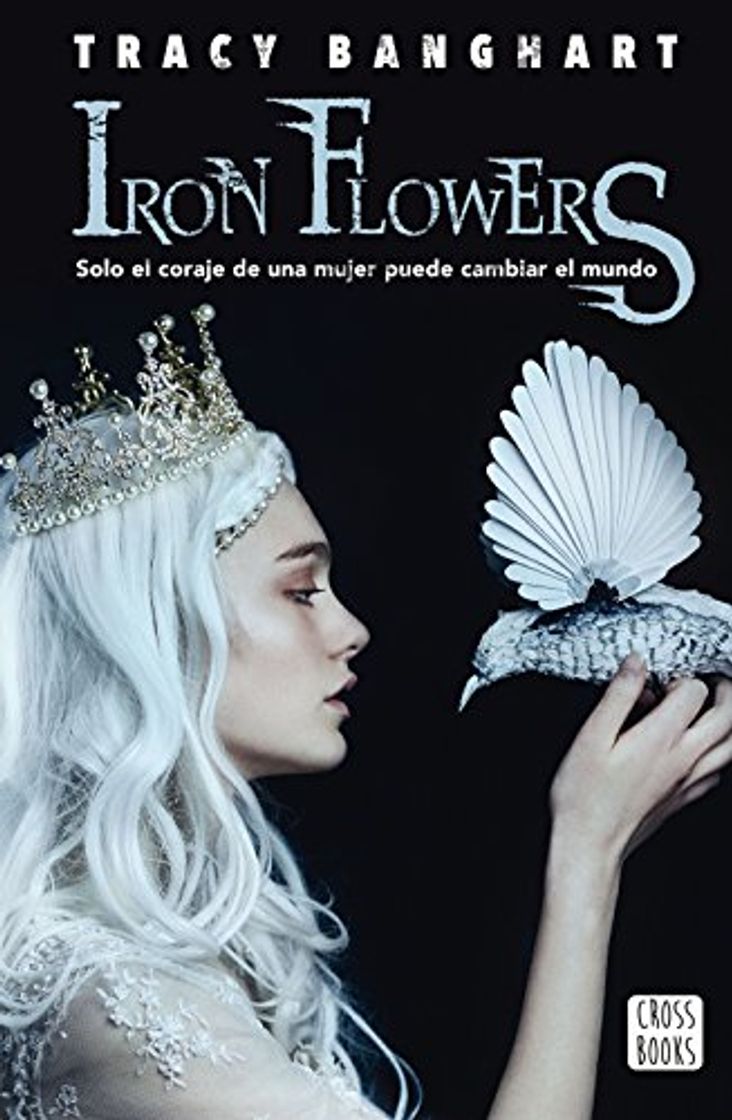 Libro Iron flowers: Solo el coraje de una mujer puede cambiar el mundo