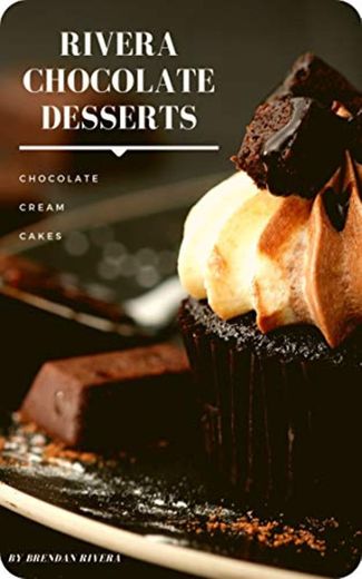 Rivera Chocolate Desserts: Chocolate, Cream, Cakes, Cookies. Make your life more chocolatey