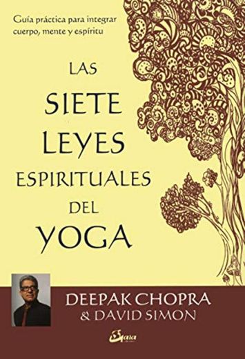 Las 7 leyes espirituales del Yoga. Guía práctica para integrar cuerpo, mente
