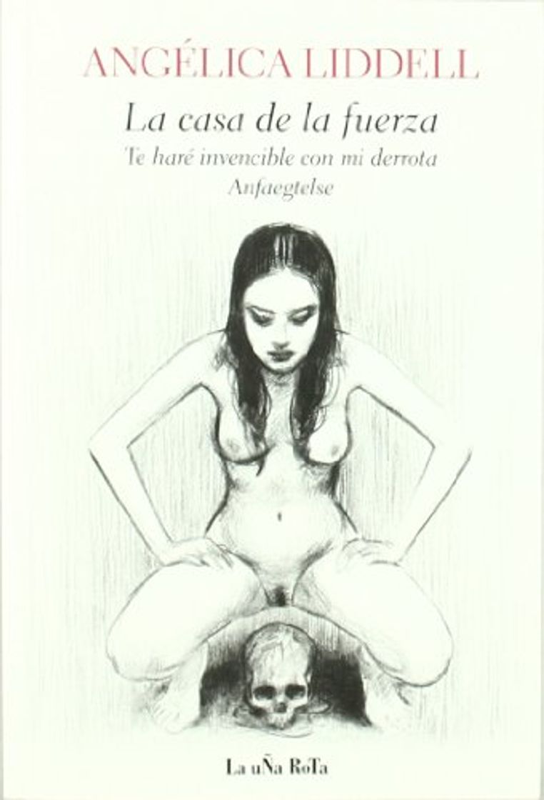 Libro Casa De La Fuerza,La: Te haré invencible con mi derrota. Anfaegtelse