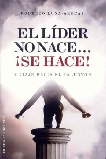 El Lider no nace...¡Se hace!