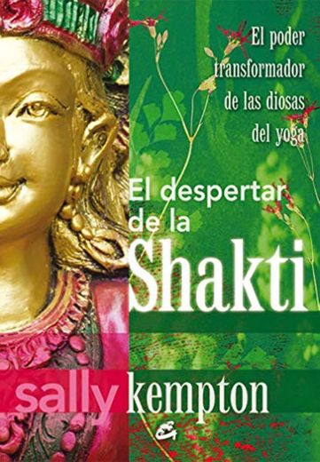 El Despertar De La Shakti: El poder transformador de las diosas del