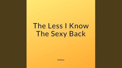 The Less I Know the Sexy Back