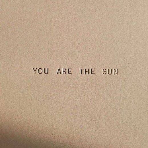 You are the sun