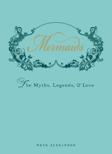 Mermaids: An Enchanting Exploration of Their Myths, Legend, and Lore
