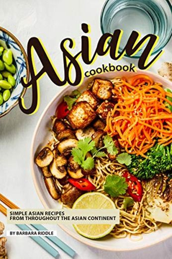 Asian Cookbook: Simple Asian Recipes from throughout the Asian Continent