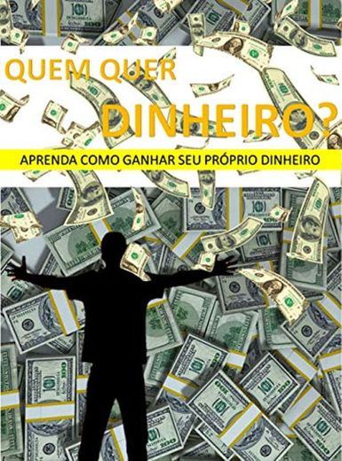 QUEM QUER DINHEIRO?: Aprenda como ganhar seu próprio dinheiro
