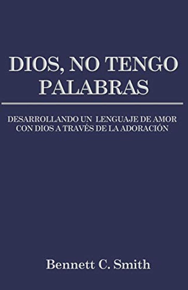 Libro Dios, No Tengo Palabras: Desarrollando Un Lenguaje de Amor con Dios A Través de la Adoración