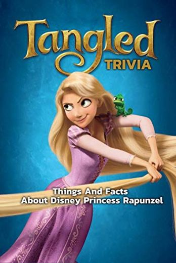 Tangle Trivia : Things And Facts About Disney Princess Rapunzel: Perfect Gift
