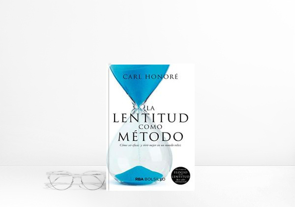 La lentitud como método: Cómo ser eficaz y vivir mejor en un