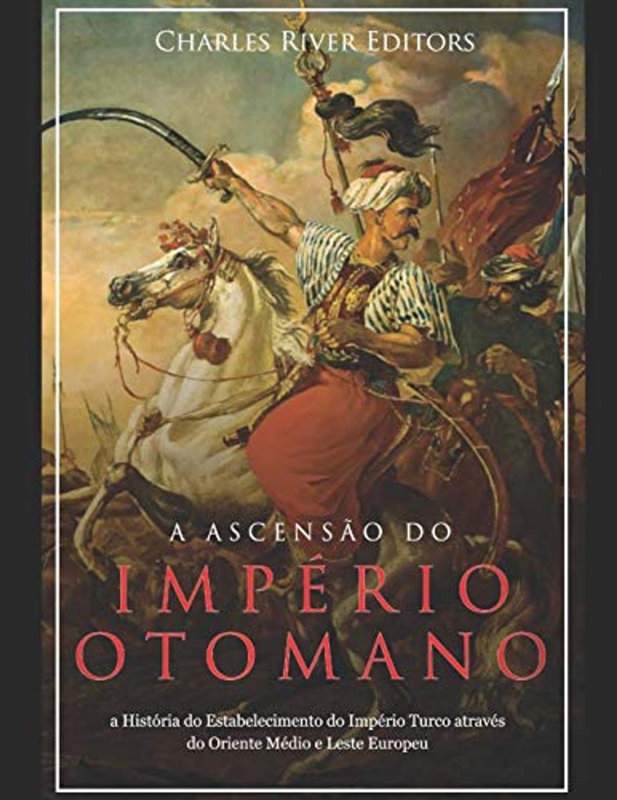 Libro A Ascensão e Queda do Império Otomano: A História da Criação do Império Turco e Sua Destruição Mais de 600 Anos Depois