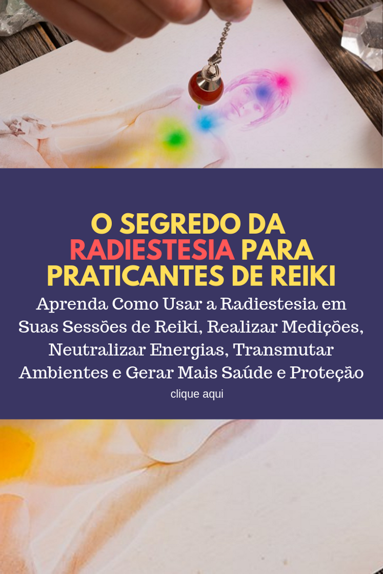 Moda Radiestesia em Suas Sessões de Reiki. Saiba tudo.