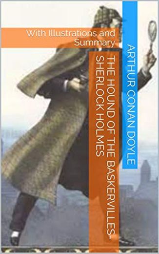 The Hound of the Baskervilles- Sherlock Holmes: With Illustrations and Summary