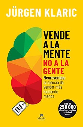 Vende a la mente, no a la gente: Neuroventas: la ciencia de