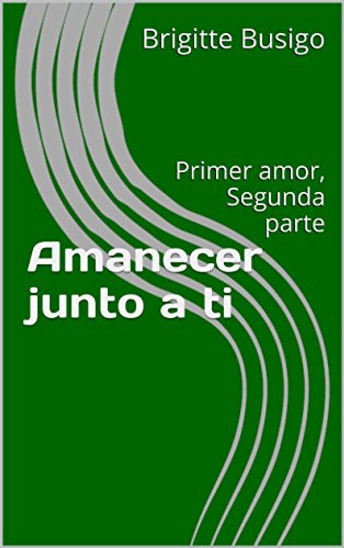 Book Amanecer junto a ti: Primer amor, Segunda parte