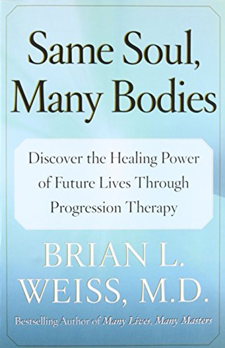 Book Same Soul, Many Bodies: Discover the Healing Power of Future Lives Through Progression Therapy