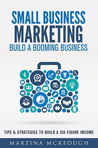 Small Business Markting - Build a Booming Business: Tips and Strategies to