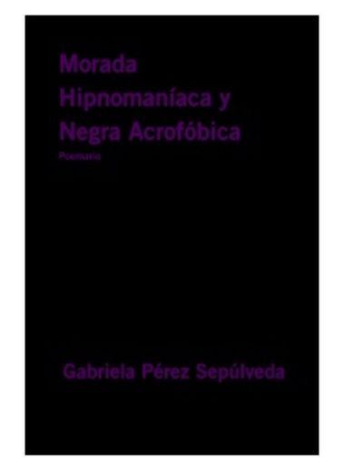 Morada Hipnomaníaca y Negra Acrofóbica - Gabriela Pérez ...