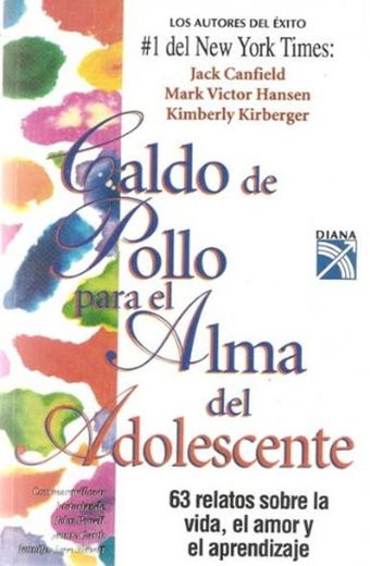 Caldo de pollo para el alma del adolescente/ Chicken Soup for the Adolescent Soul: 63 Relatos Sobre La Vida, El Amor Y El Aprendiazaje (Sopa De Pollo Para El Alma / Chicken Soup for the Soul)