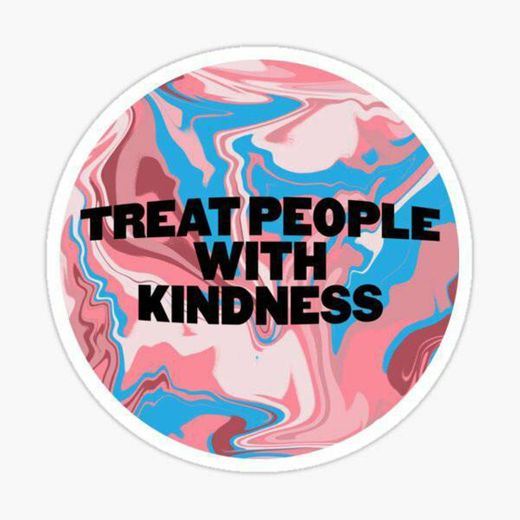 Treat People With Kindness