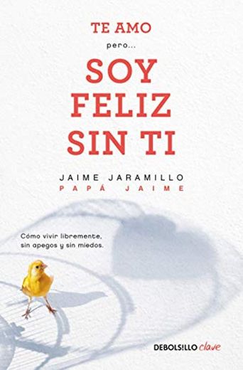 Te Amo...Pero Soy Feliz Sin Ti. Como Vivir Libremente Sin Apegos Y