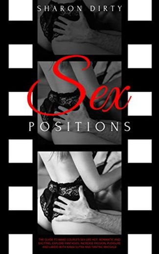 Sex Positions: The Guide to Make Couple's Sex Life Hot, Romantic and