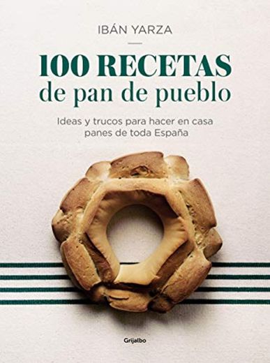 100 recetas de pan de pueblo: Ideas y trucos para hacer en