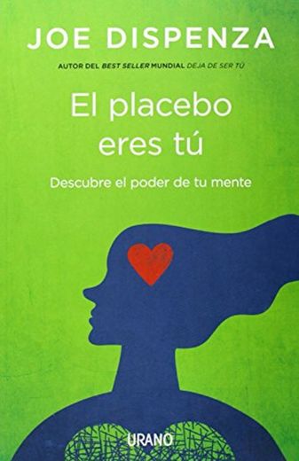 El placebo eres tú: Cómo ejercer el poder de la mente