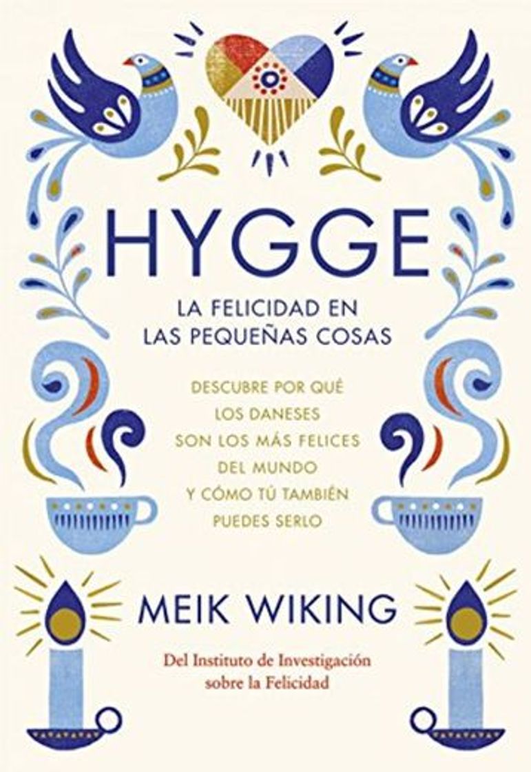 Libro Hygge. La felicidad en las pequeñas cosas: Descubre por qué los daneses son los más felices del mundo y cómo tú también puedes serlo 