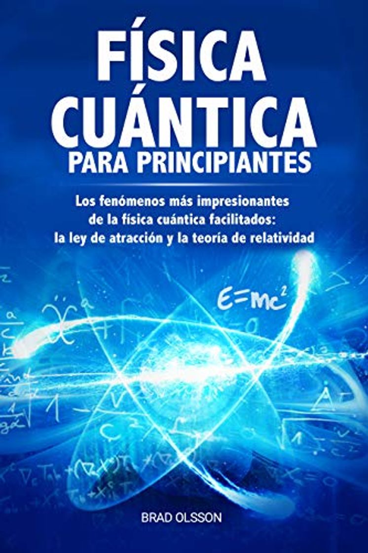 Libro FÍSICA CUÁNTICA PARA PRINCIPIANTES: Los fenómenos más impresionantes de la física cuántica facilitados: la ley de atracción y la teoría de relatividad