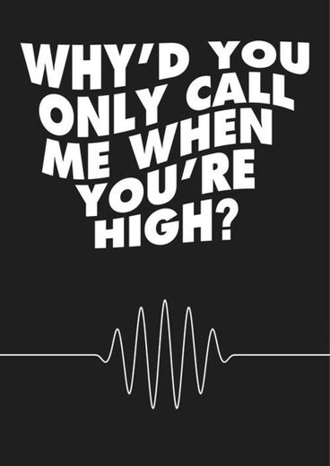 Why'd you only call me when you high