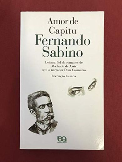 Amor de Capitu: O romance de Machado de Assis sem o narrador Dom Casmurro : recriação literária
